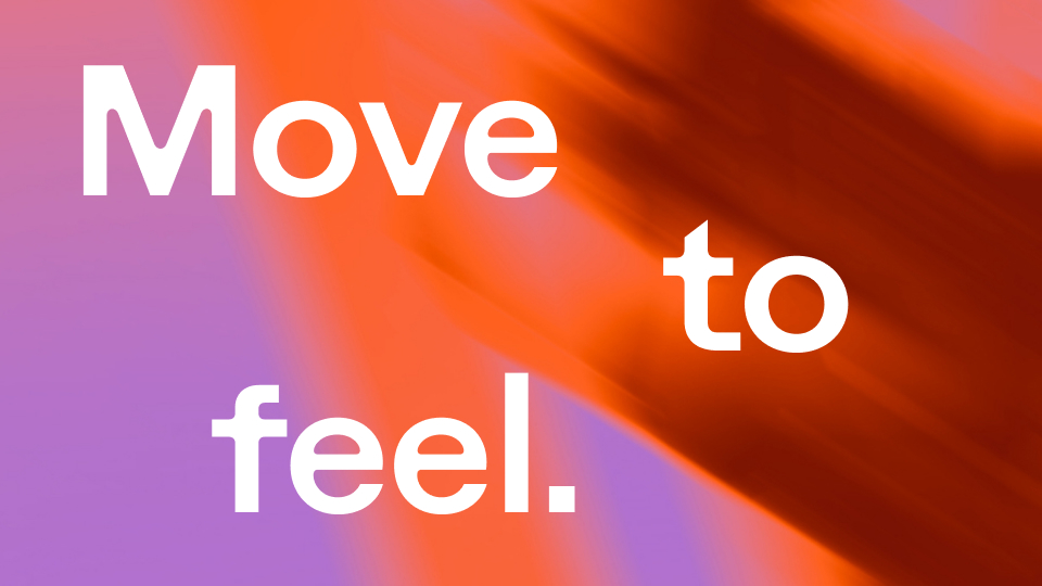 Move to feel.
